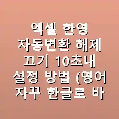 엑셀 한영 자동변환 해제 끄기 10초내 설정 방법 (영어 자꾸 한글로 바뀔 때)
