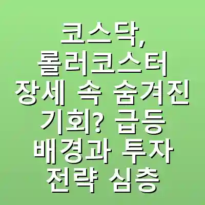 코스닥, 롤러코스터 장세 속 숨겨진 기회? 급등 배경과 투자 전략 심층 분석