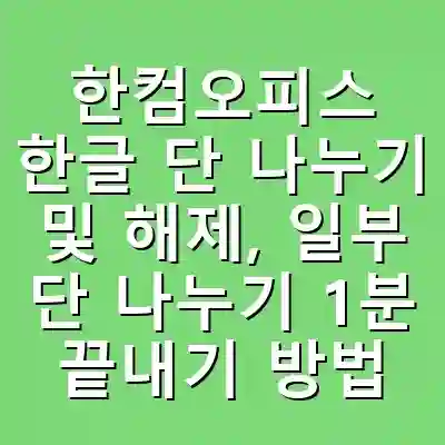 한컴오피스 한글 단 나누기 및 해제, 일부 단 나누기 1분 끝내기 방법 완벽 가이드