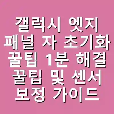 갤럭시 엣지 패널 자 초기화 꿀팁 1분 해결 꿀팁 및 센서 보정 가이드
