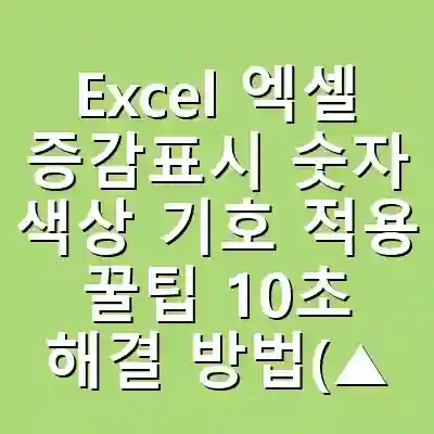 Excel 엑셀 증감표시 숫자 색상 기호 적용 꿀팁 10초 해결 방법(▲▼ 기호 색깔 넣기)