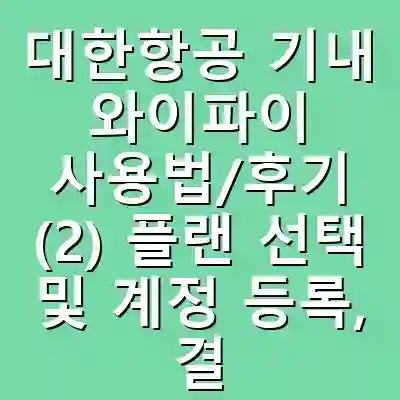 대한항공 기내 와이파이 사용법/후기 (2) 플랜 선택 및 계정 등록, 결제 방법