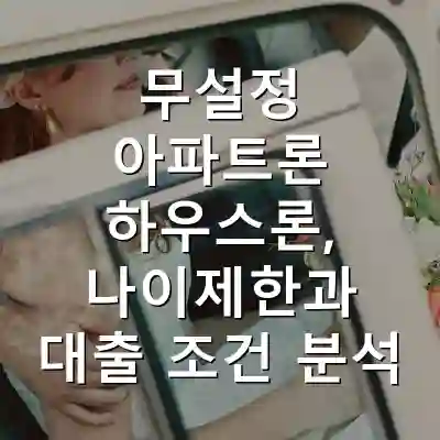 무설정 아파트론 하우스론, 나이제한과 대출 조건 분석