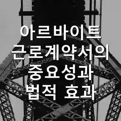 아르바이트 근로계약서의 중요성과 법적 효과