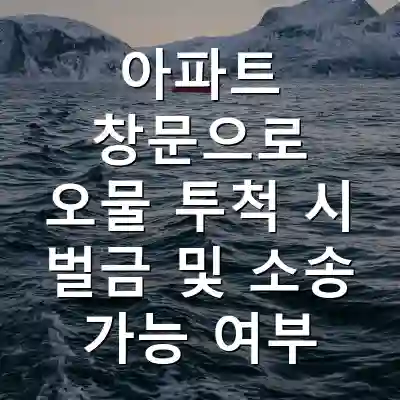 아파트 창문으로 오물 투척 시 벌금 및 소송 가능 여부