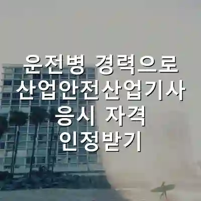 운전병 경력으로 산업안전산업기사 응시 자격 인정받기
