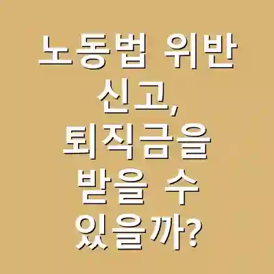 노동법 위반 신고, 퇴직금을 받을 수 있을까?