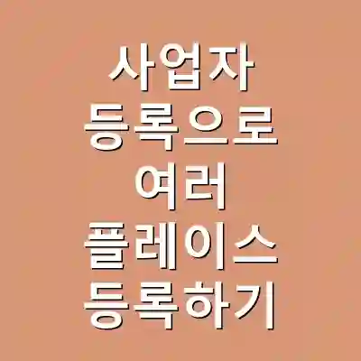 사업자 등록으로 여러 플레이스 등록하기