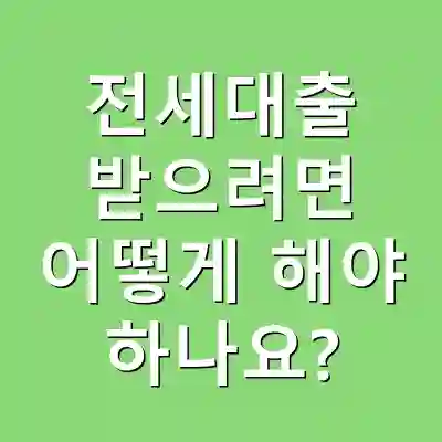전세대출 받으려면 어떻게 해야 하나요?