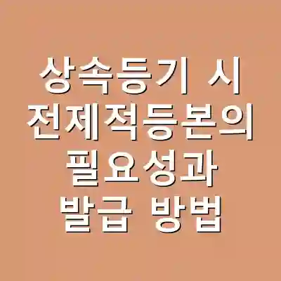 상속등기 시 전제적등본의 필요성과 발급 방법
