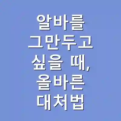 알바를 그만두고 싶을 때, 올바른 대처법