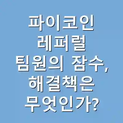 파이코인 레퍼럴 팀원의 잠수, 해결책은 무엇인가?