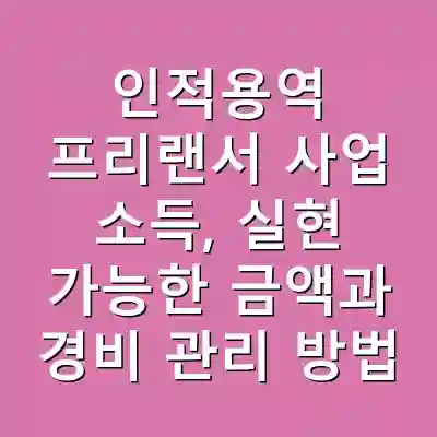 인적용역 프리랜서 사업 소득, 실현 가능한 금액과 경비 관리 방법