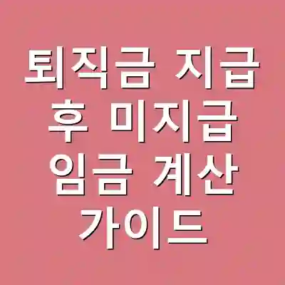퇴직금 지급 후 미지급 임금 계산 가이드
