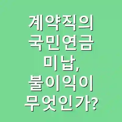 계약직의 국민연금 미납, 불이익이 무엇인가?