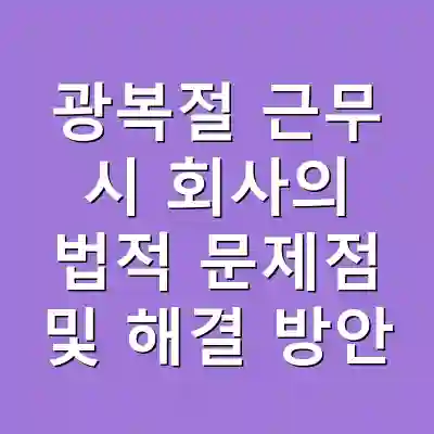 광복절 근무 시 회사의 법적 문제점 및 해결 방안