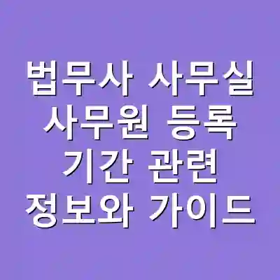 법무사 사무실 사무원 등록 기간 관련 정보와 가이드